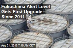 Japan Upgrades Fukushima Alert to &#39;Serious Incident&#39;