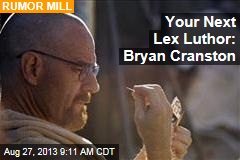 Your Next Lex Luthor: Bryan Cranston