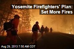 Yosemite Firefighters&#39; Plan: Set More Fires