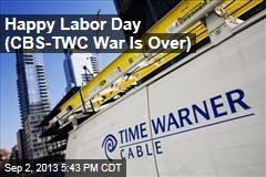 Happy Labor Day (CBS-TWC War is Over)
