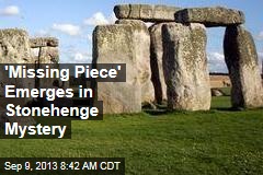 &#39;Missing Piece&#39; Emerges in Stonehenge Mystery