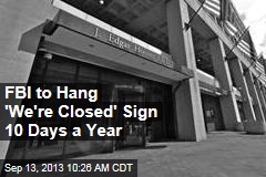 FBI to Hang &#39;We&#39;re Closed&#39; Sign 10 Days a Year