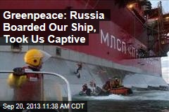 Greenpeace: Russia Boarded Our Ship, Took Us Captive