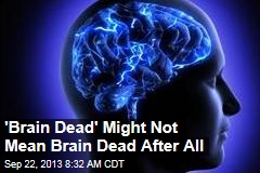 &#39;Brain Dead&#39; Might Not Mean Brain Dead After All