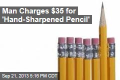 Man Charges $35 For &#39;Hand- Sharpened Pencil&#39;