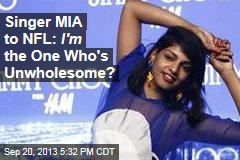Singer MIA to NFL: I&#39;m the One Who&#39;s Unwholesome?