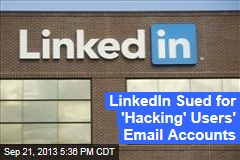 LinkedIn Sued For &#39;Hacking&#39; Users&#39; E-Mail Accounts
