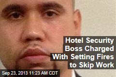 Hotel Security Boss Charged With Setting Fires to Skip Work