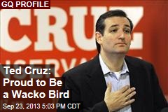 Ted Cruz: Proud to Be a Wacko Bird