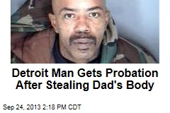 Detroit Man Gets Probation After Stealing Dad&#39;s Body