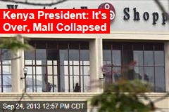 Kenya President: It&#39;s Over, Mall Collapsed