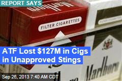 ATF Lost $127M in Cigs in Unapproved Stings