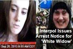 Interpol Issues Arrest Notice for &#39;White Widow&#39;