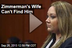 Zimmerman&#39;s Wife Wants to Divorce Him, Can&#39;t Find Him