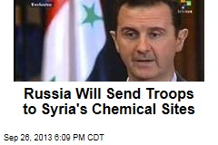 Russia Will Send Troops to Syria&#39;s Chemical Sites