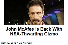 John McAfee&#39;s Back With NSA-Thwarting Gizmo