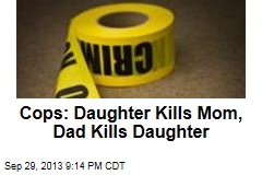 Cops: Daughter Kills Mom, Dad Kills Daughter