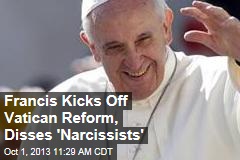Francis Kicks Off Vatican Reform, Disses &#39;Narcissists&#39;