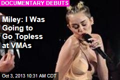 Miley: I Was Going to Go Topless at VMAs