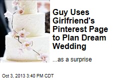 Guy Uses Girlfriend&#39;s Pinterest Page to Plan Dream Wedding