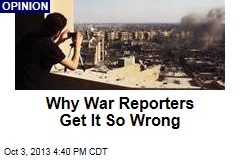 Why War Reporters Get It So Wrong