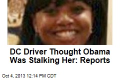 DC Driver Thought Obama Was Stalking Her: Reports
