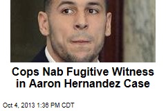 Cops Nab Fugitive Witness in Aaron Hernandez Case