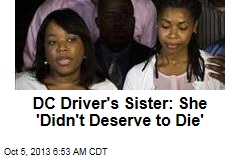 DC Driver&#39;s Sister: She &#39;Didn&#39;t Deserve to Die&#39;