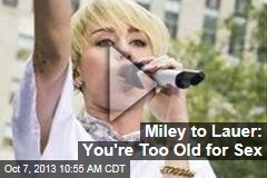 Miley to Lauer: You&#39;re Too Old for Sex