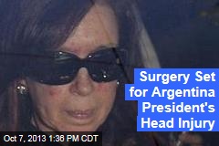 Surgery Set for Argentina President&#39;s Head Injury
