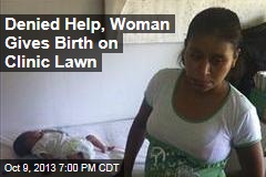 Denied Help, Woman Gives Birth on Clinic Lawn