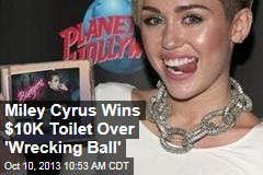 Miley Cyrus Wins $10K Toilet Over &#39;Wrecking Ball&#39;