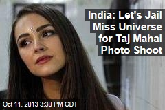 India: Let&#39;s Jail Miss Universe for Taj Mahal Photo Shoot