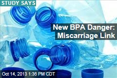 New BPA Danger: Miscarriage Link