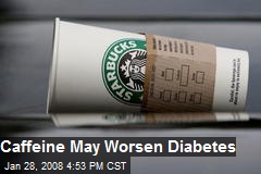 Caffeine May Worsen Diabetes