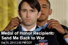 Medal of Honor Recipient: Send Me Back to War