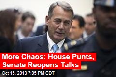 More Chaos: House Punts, Senate Reopens Talks