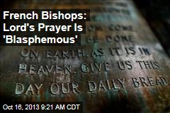 French Bishops: Lord&#39;s Prayer Is &#39;Blasphemous&#39;