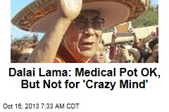 Dalai Lama: Medical Pot OK, But Not for &#39;Crazy Mind&#39;