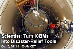 Scientist: Turn ICBMs Into Disaster-Relief Tools