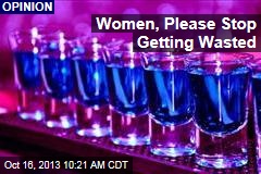 Women, Please Stop Getting Wasted