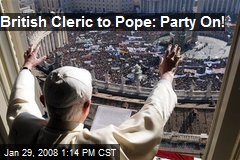 British Cleric to Pope: Party On!