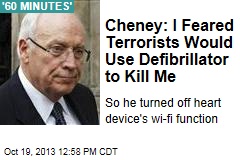 Cheney: I Feared Terrorists Would Use Defibrillator to Kill Me