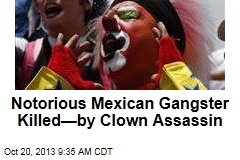Notorious Mexican Gangster Killed&mdash;By Clown Assassin