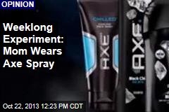 Weeklong Experiment: Mom Wears Axe Spray