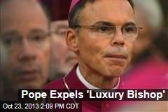 Pope Expels &#39;Luxury Bishop&#39;
