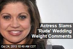 Actress Slams &#39;Rude&#39; Wedding Weight Comments