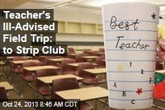 Teacher&#39;s Ill-Advised Field Trip: to Strip Club