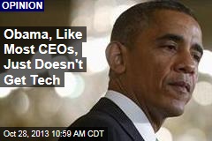 Obama, Like Most CEOs, Just Doesn&#39;t Get Tech