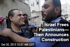 Israel Frees Palestinians&mdash; Then Announces Construction